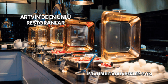 Artvin'de En Ünlü Restoranlar