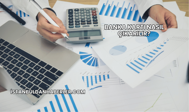 Banka Kartı Nasıl Çıkarılır?