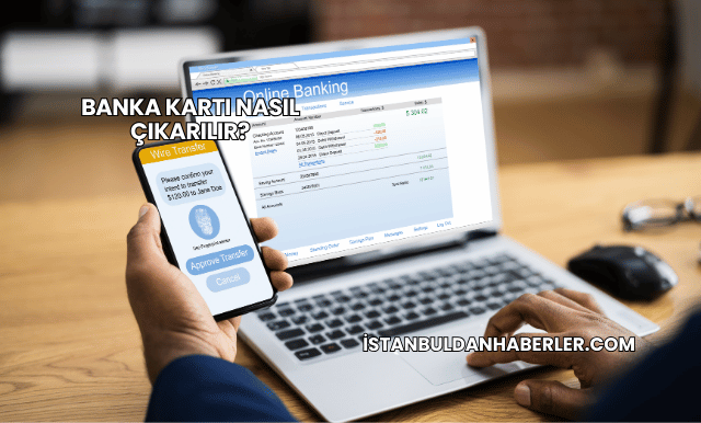 Banka Kartı Nasıl Çıkarılır?