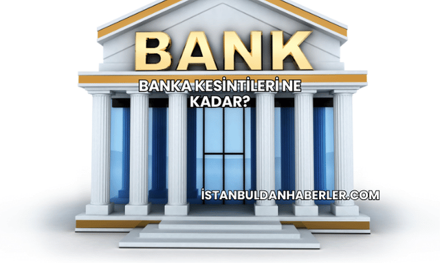 Banka Kesintileri Ne Kadar?
