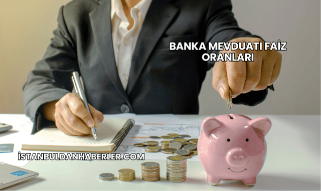 Banka Mevduatı Faiz Oranları