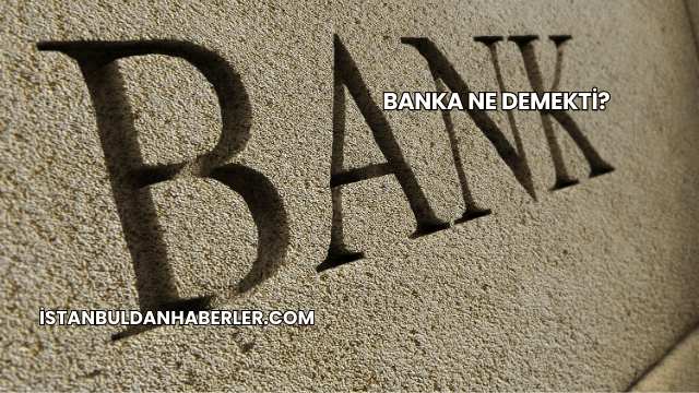 Banka Ne Demekti?