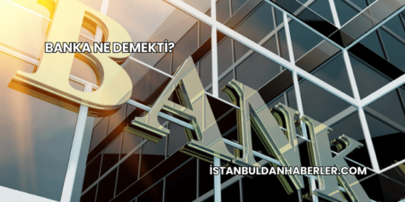 Banka Ne Demekti?