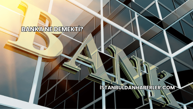 Banka Ne Demekti?