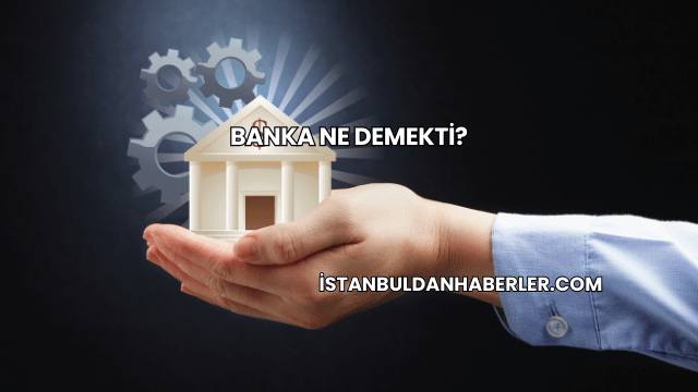 Banka Ne Demekti?