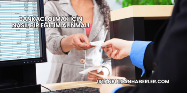 Bankacı Olmak İçin Nasıl Bir Eğitim Alınmalı