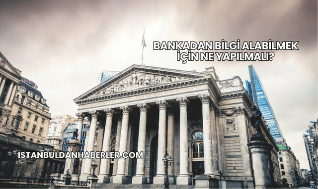Bankadan Bilgi Alabilmek İçin Ne Yapılmalı?