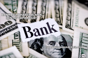 Bankadan Haber Almak İçin Ne Yapılabilir?