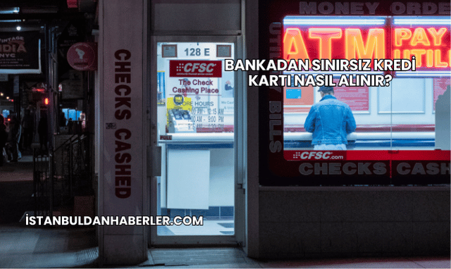 Bankadan Sınırsız Kredi Kartı Nasıl Alınır?