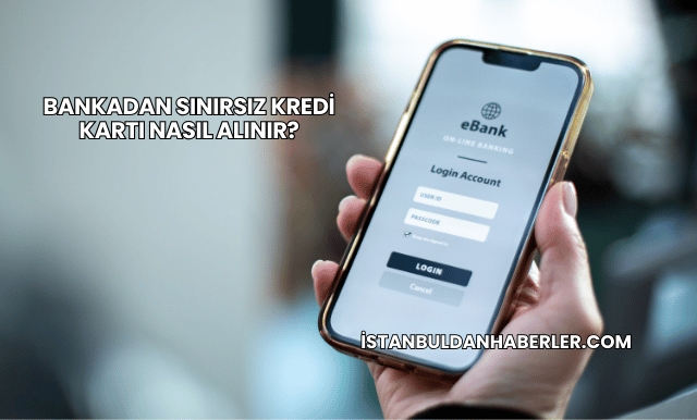 Bankadan Sınırsız Kredi Kartı Nasıl Alınır?