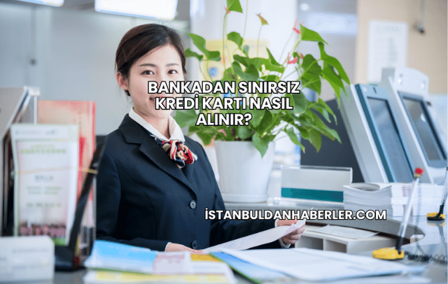 Bankadan Sınırsız Kredi Kartı Nasıl Alınır?
