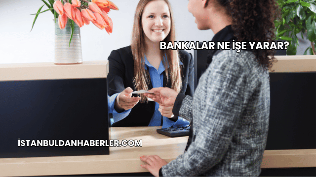 Bankalar Ne İşe Yarar?