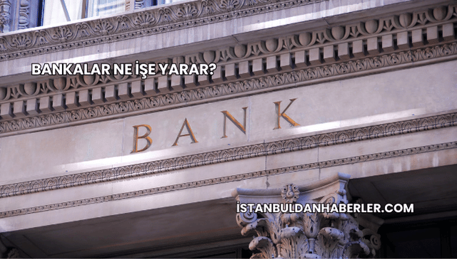 Bankalar Ne İşe Yarar?
