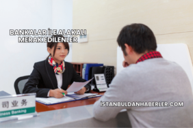 Bankalar ile Alakalı Merak Edilenler