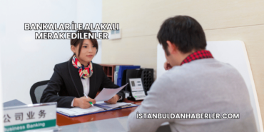 Bankalar ile Alakalı Merak Edilenler