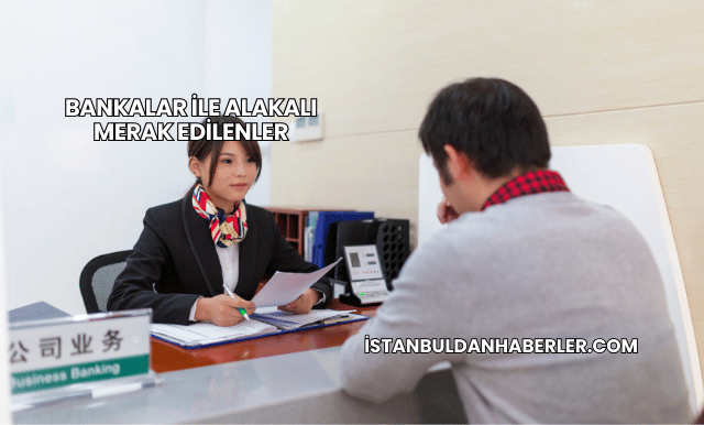 Bankalar ile Alakalı Merak Edilenler