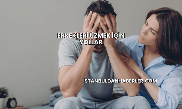 Erkekleri Üzmek İçin Yollar