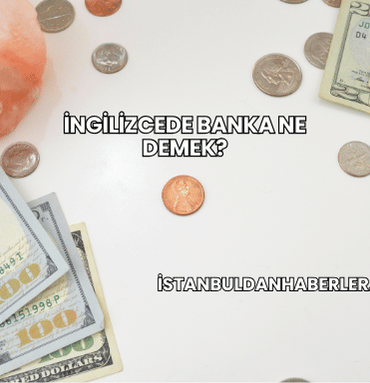İngilizcede Banka Ne Demek?