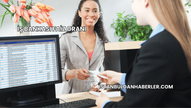 İş Bankası Faiz Oranı
