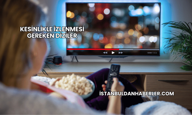 Kesinlikle İzlenmesi Gereken Diziler