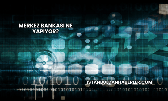 Merkez Bankası Ne Yapıyor?