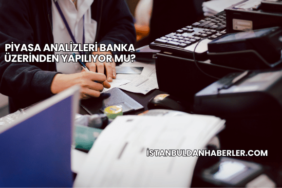 Piyasa Analizleri Banka Üzerinden Yapılıyor mu?