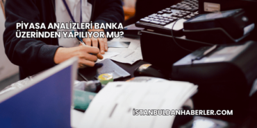 Piyasa Analizleri Banka Üzerinden Yapılıyor mu?