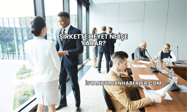 Şirkette Heyet Ne İşe Yarar?
