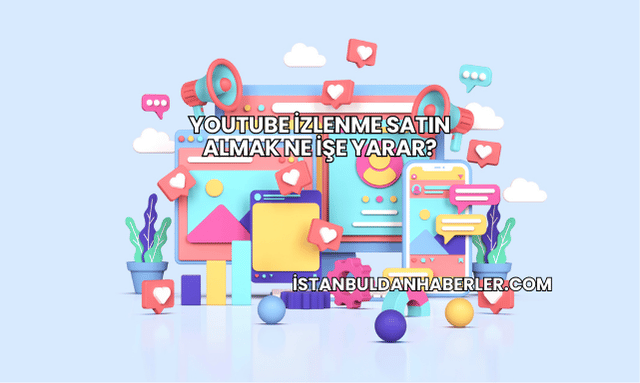 YouTube İzlenme Satın Almak Ne İşe Yarar?