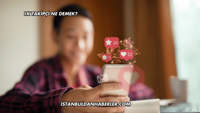 1K Takipçi Ne Demek?