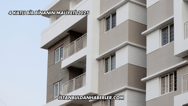 4 Katlı Bir Binanın Maliyeti 2025
