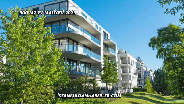500 m2 Ev Maliyeti 2025