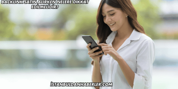 Backlink Satın Alırken Nelere Dikkat Edilmelidir?