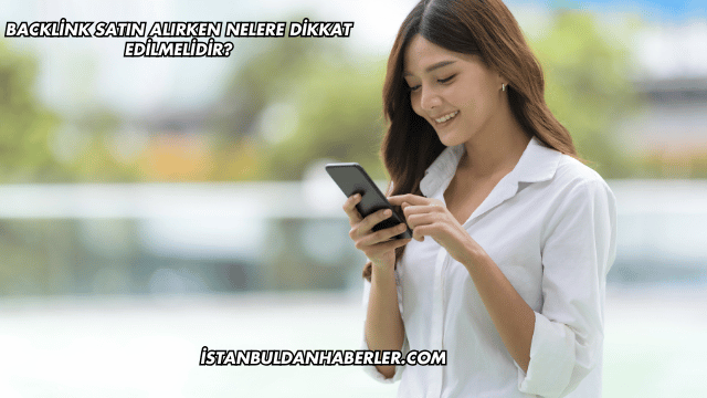 Backlink Satın Alırken Nelere Dikkat Edilmelidir?
