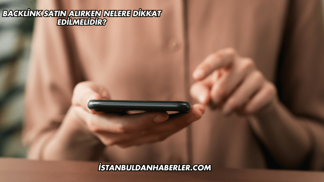 Backlink Satın Alırken Nelere Dikkat Edilmelidir?