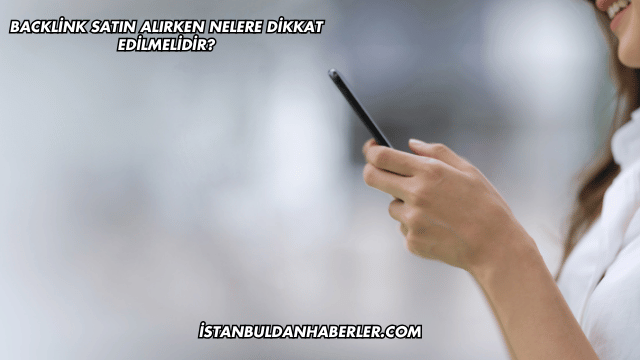 Backlink Satın Alırken Nelere Dikkat Edilmelidir?