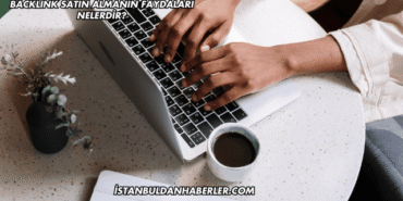 Backlink Satın Almanın Faydaları Nelerdir?
