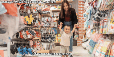 Bebek Giyim Mağazası Açma Maliyeti 2025