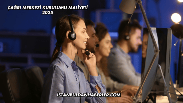 Çağrı Merkezi Kurulumu Maliyeti 2025