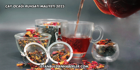Çay Ocağı Ruhsatı Maliyeti 2025