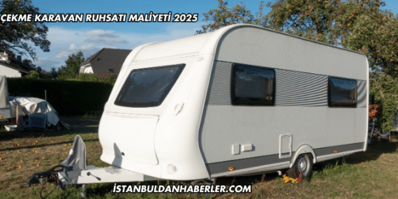 Çekme Karavan Ruhsatı Maliyeti 2025