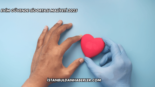 Evim Güvende Sigortası Maliyeti 2025