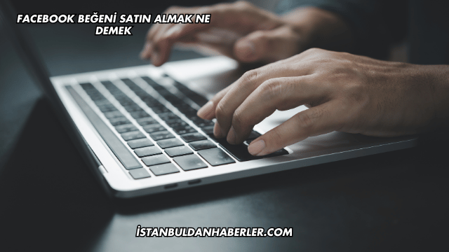 Facebook Beğeni Satın Almak Ne Demek