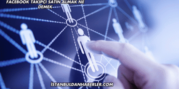 Facebook Takipçi Satın Almak Ne Demek