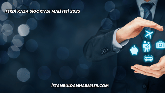 Ferdi Kaza Sigortası Maliyeti 2025