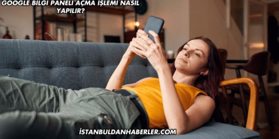 Google Bilgi Paneli Açma İşlemi Nasıl Yapılır?