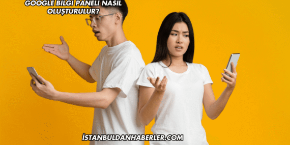 Google Bilgi Paneli Nasıl Oluşturulur?