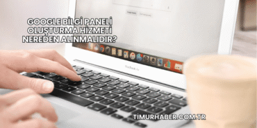 Google Bilgi Paneli Oluşturma Hizmeti Nereden Alınmalıdır?