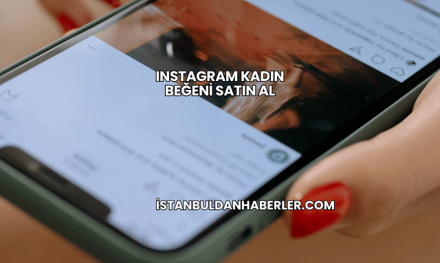 Instagram Kadın Beğeni Satın Al