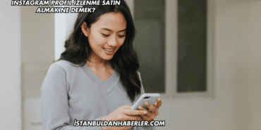 Instagram Profil İzlenme Satın Almak Ne Demek?
